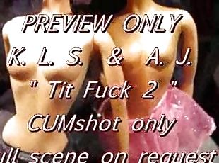 PREVIEW ONLY: KLS & AJ TitFuckCum2 (just the cumshot)