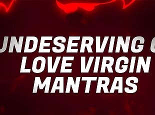 Undeserving of Love Virgin Mantras