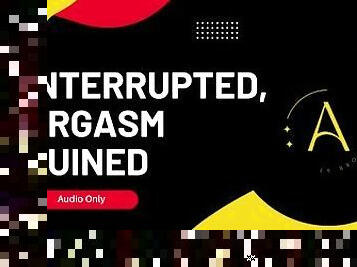 Interrupted, Orgasm Ruined - Audio Story