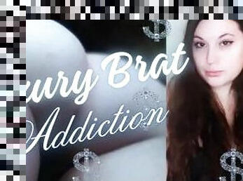 Luxury Brat Addiction - Mesmerizing Findom Femdom Spoiled Princess JOI