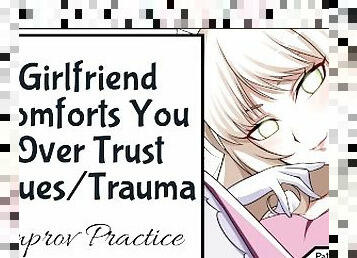 Girlfriend Comforts You Over Trust Issue Trauma Improv Practice