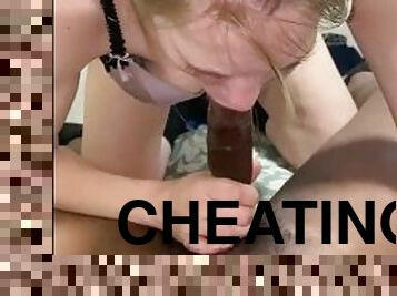 Cheating White Thot Sucking And Fucking My BBC While Her Husband’s Working