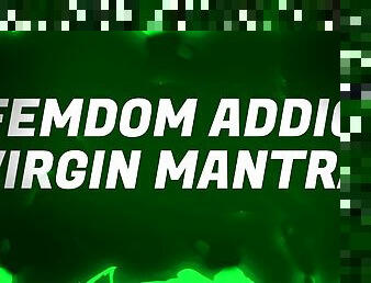 Femdom Addict Virgin Mantras